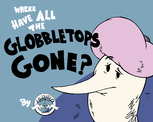 Where Have All the Globbletops Gone?
