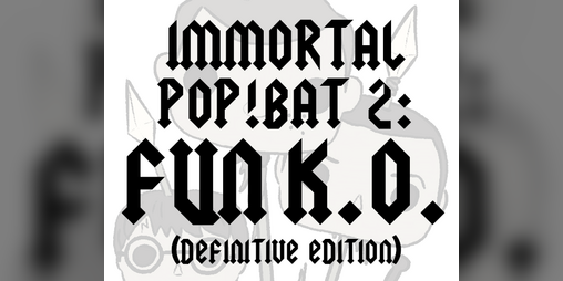 Cover image for IMMORTAL Pop!bat 2: funK.O. (Definitive Edition)