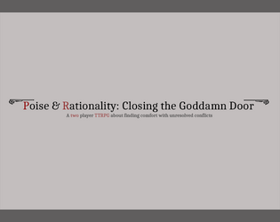 Poise & Rationality: Closing the Goddamn Door   - A two player TTRPG about finding comfort with unresolved conflicts. 