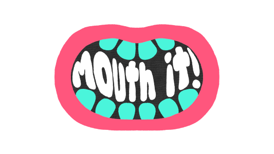 Mouth it!