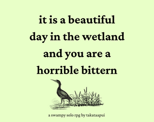 it is a beautiful day in the wetland and you are a horrible bittern   - a solo rpg about mischief, attachments, and making up for your mistakes 