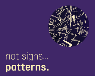 not signs... patterns.   - A solo note-taking game about the signal in the noise. Free copies available. 