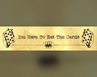 You Have To Eat The Cards   - A demon lurks in these cards. 
