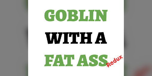 Cover image for Goblin With A Fat Ass Redux