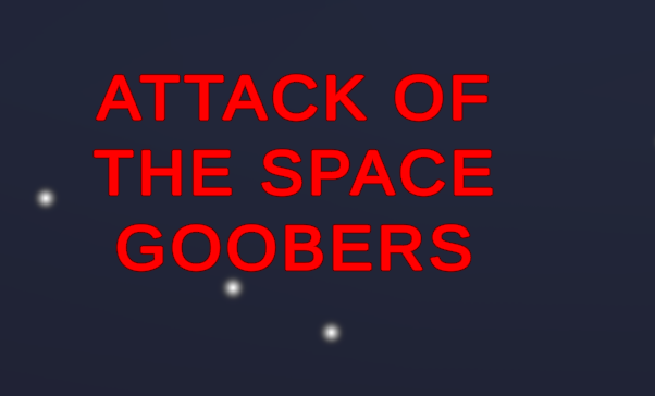 ATTACK OF THE SPACE GOOBERS