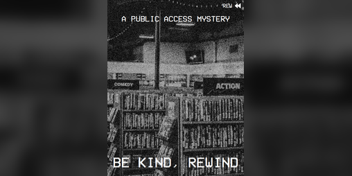 Cover image for Be Kind, Rewind: A Public Access Mystery