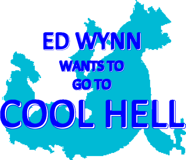 ED WYNN WANTS TO GO TO COOL HELL