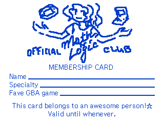 The Official Math & Logic Club Memebership Card, with a picture of Nyra gesturing in a welcoming manner and an AGB-001 and a AGS-001 floating next to both of her sides. The fields for filling out are: name, specialty, fave GBA game. The disclaimer below reads "This card belongs to an awesome person! [star symbol] Valid until whenever." If by any chance you're experiencing this alt text in any way, just know that this card is a reference to the Official Barbie Fan Club Card made back in the 1960s, heh. 