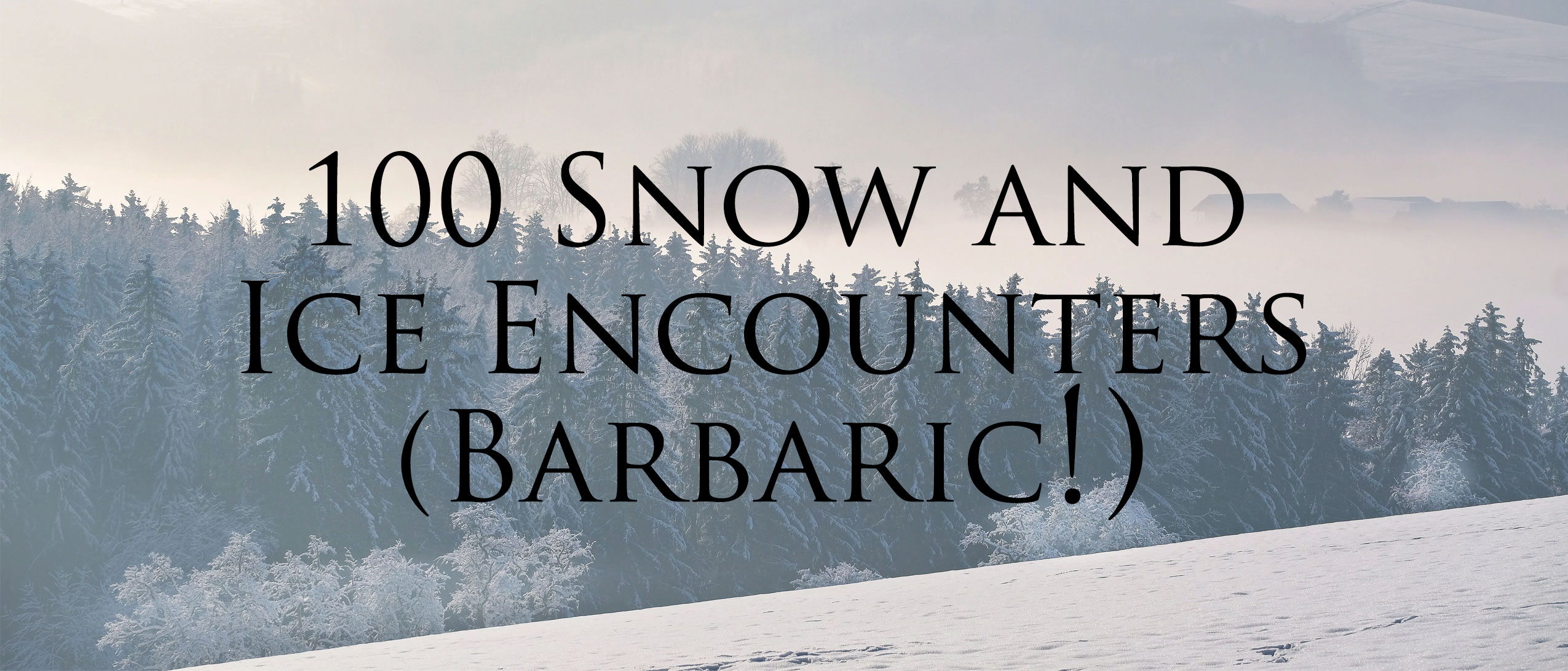 100 Snow and Ice Encounters (Barbaric!)