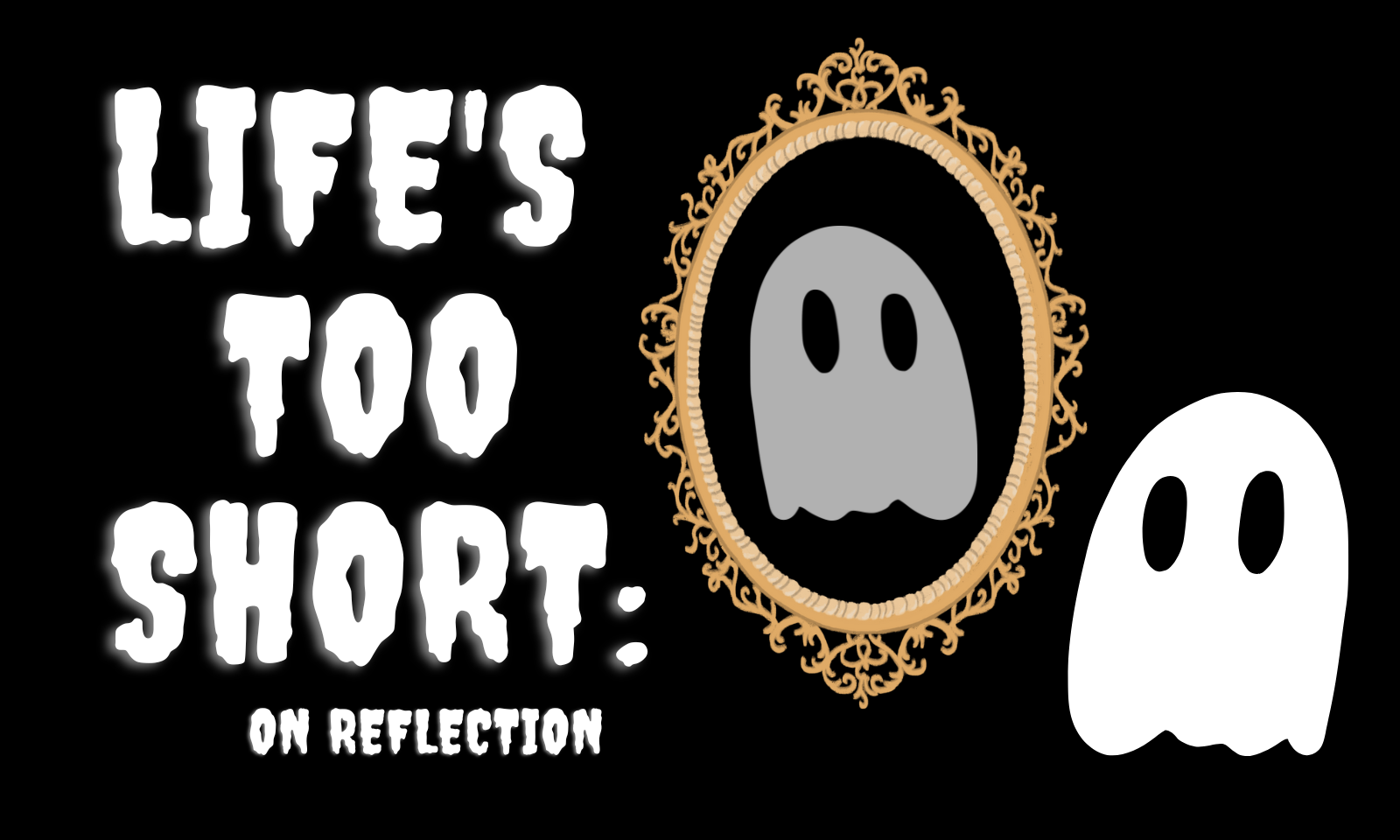 Life's Too Short: On Reflection