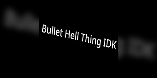 Cover image for Bullet Hell Thing IDK