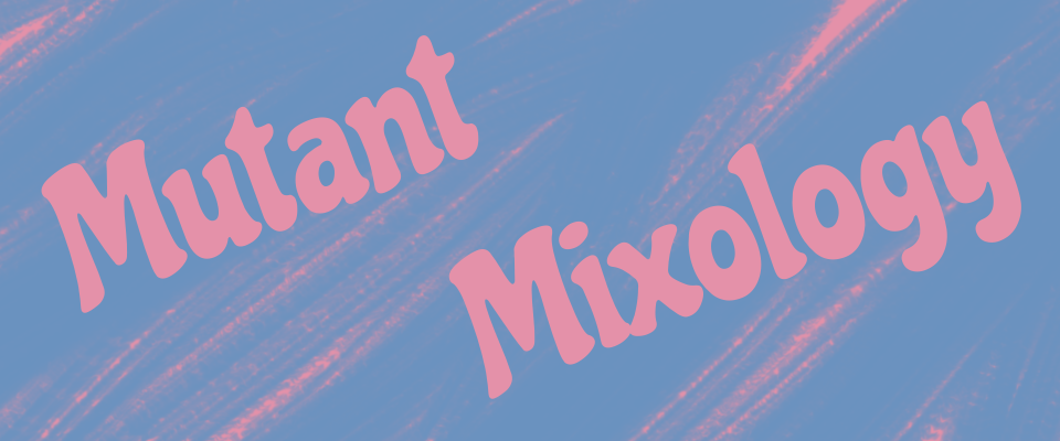 Mutant Mixology