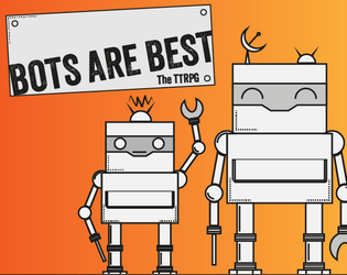 Bots are Best   - A one-page TTRPG about cute little bots just trying to erase problems (humans) 