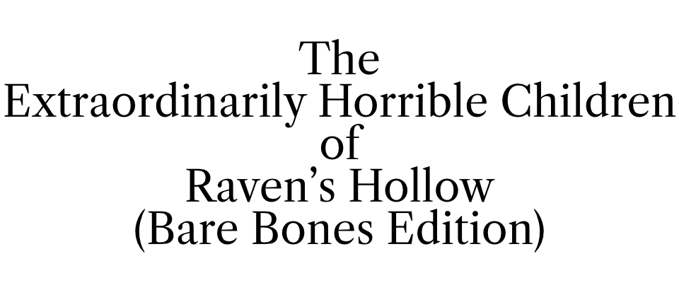 The Extraordinarily Horrible Children of Raven's Hollow (Bare Bones Edition)