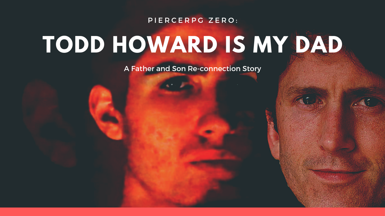 PierceRPG Zero: Todd Howard is My Dad