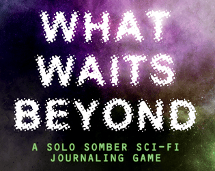 What Waits Beyond   - A sci-fi journaling game about a certain demise and an uncertain past. 