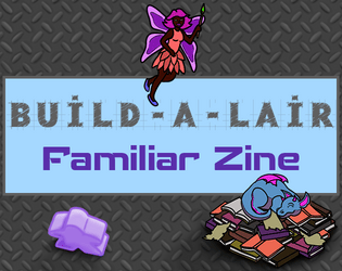 Build-A-Lair: Familiar Zine   - Use dice to create a familiar to manage your lair! 