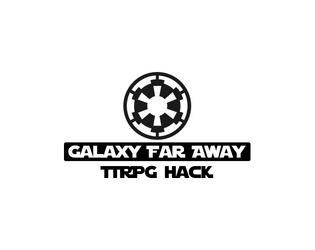 HACK - Galaxy Far Away   - Star Wars TTRPG manual hack 