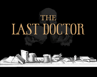 The Last Doctor   - A solo dice pool TTRPG where you try to save the village. 