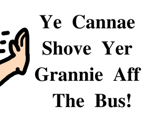 Ye Cannae Shove Yer Granny Aff the Bus!  