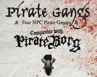 Pirate Gangs - A Pirate Borg Supplement   - A heap o' four ready-to-play pirate crews, each with a varied cargo of ship, captain, crew, and generators. 