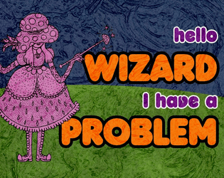 Hello Wizard I Have A Problem   - An improv heavy TTRPG about wizards making things worse 