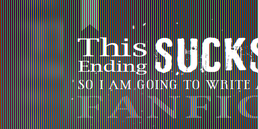 Cover image for This Ending Sucks So I Am Going to Write A Fanfic
