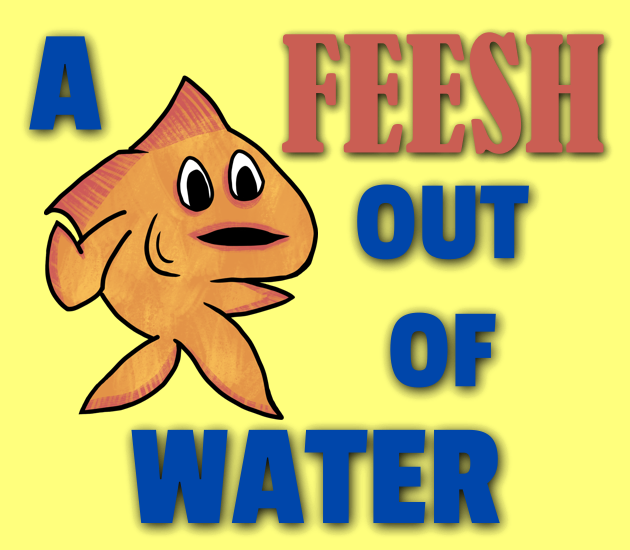 A Feesh Out of Water