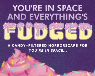 You're In Space And Everything's Fudged   - A sweet horror adventure for You're In Space And Everything's Fucked 