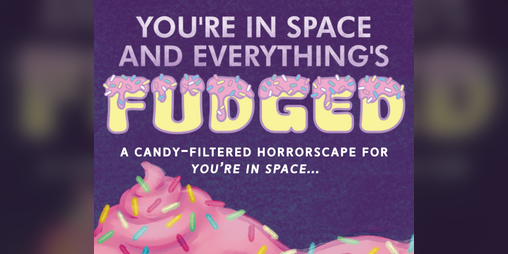 Cover image for You're In Space And Everything's Fudged