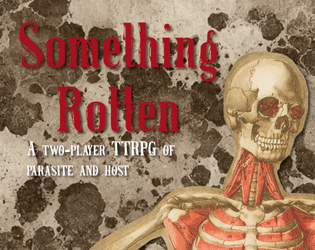 Something Rotten   - A 2-player RPG where you can be parasite or host. 