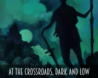 At The Crossroads, Dark And Low   - A Storytelling Game Of Cloaks, Daggers, And Unspeakable Powers 