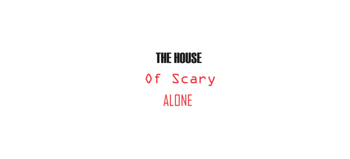 The House of Scary Alone!!