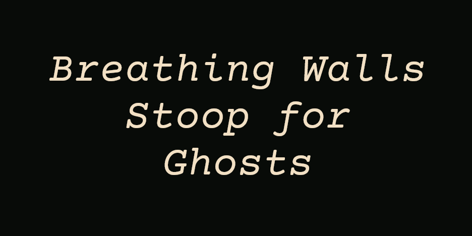 Breathing Walls Stoop for Ghosts