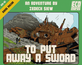 To Put Away a Sword   - A Dying Mecha Adventure for ECO MOFOS!! by Zedeck Siew 