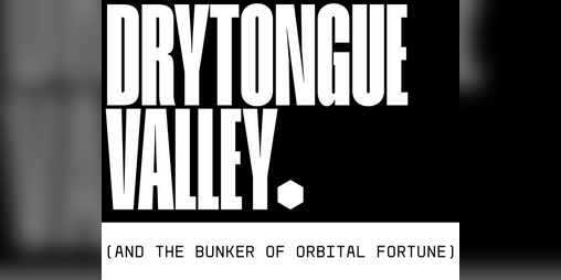 Cover image for Drytongue Valley and the Bunker of Orbital Fortune