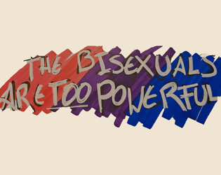 The Bisexuals Are Too Powerful   - It's you, you're bisexuals. A fast-paced quickstart game for 3-5 players! 