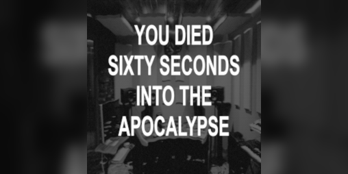 Cover image for You Died Sixty Seconds Into the Apocalypse