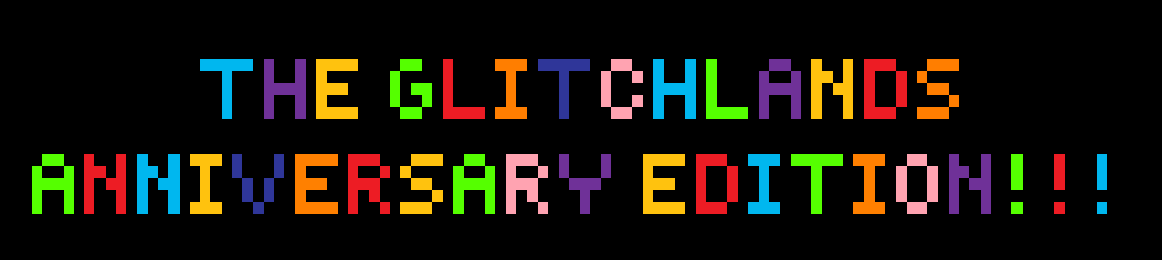 The Glitchlands: Anniversary Edition!!!