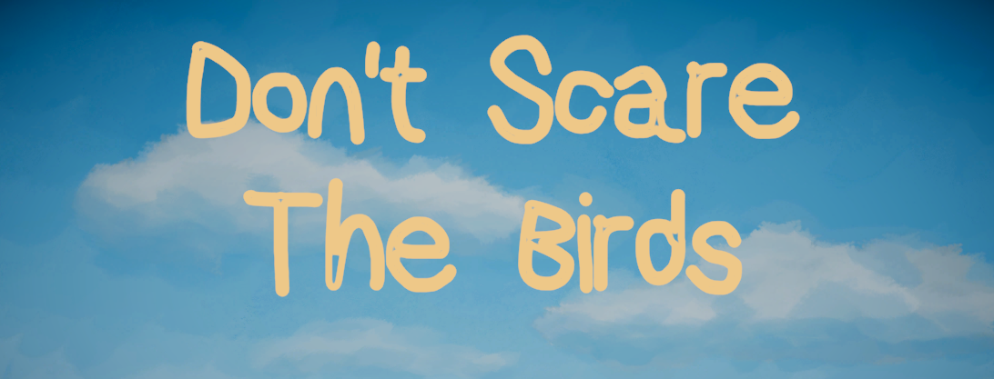 Don't Scare The Birds