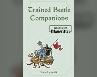 Trained Beetle Companions   - A Mausritter supplement for trained beetle companions! 