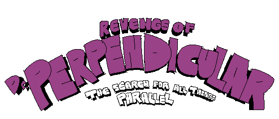 Revenge of Dr. Perpendicular: The Search for All Things Parallel