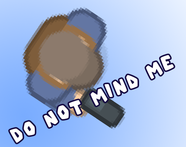 Do Not Mind Me