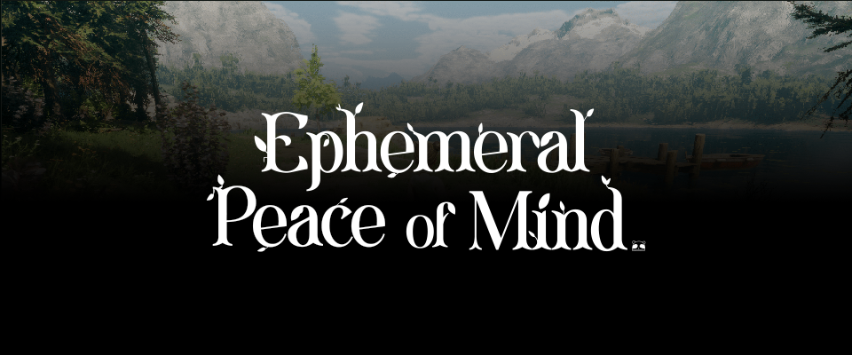 Ephemeral Peace of Mind