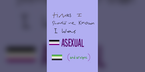 Cover image for times I should've known I was asexual (and arospec)