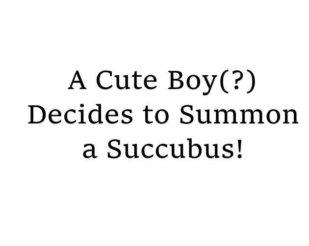 Cover image for A Cute Boy(?) Decides to Summon a Succubus!
