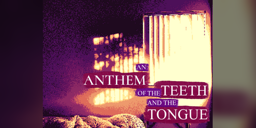 Cover image for An Anthem of The Teeth and the Tongue