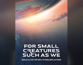 For Small Creatures Such As We   - Solo & Co-Op Sci-Fi Roleplaying inspired by Becky Chamber's Wayfarers Series 