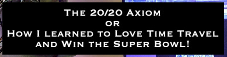 The 20/20 Axiom or How I Learned to Love Time Travel and Win the Super Bowl!