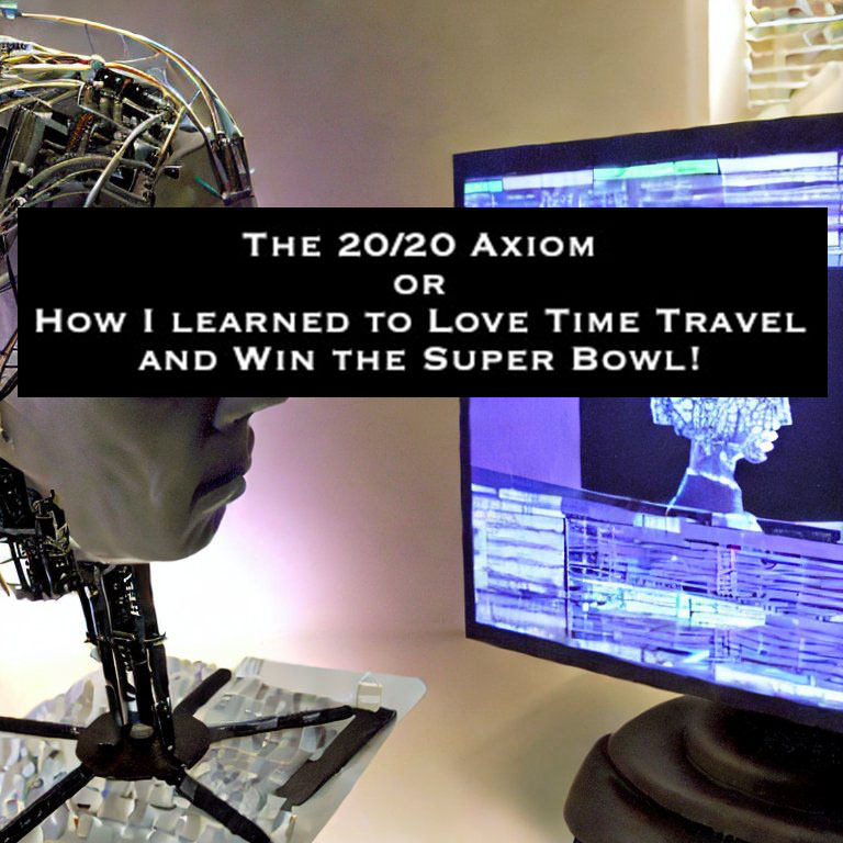 The 20/20 Axiom or How I Learned to Love Time Travel and Win the Super Bowl!